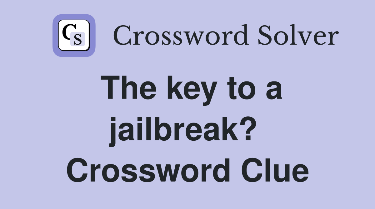 The key to a jailbreak?  Crossword Clue