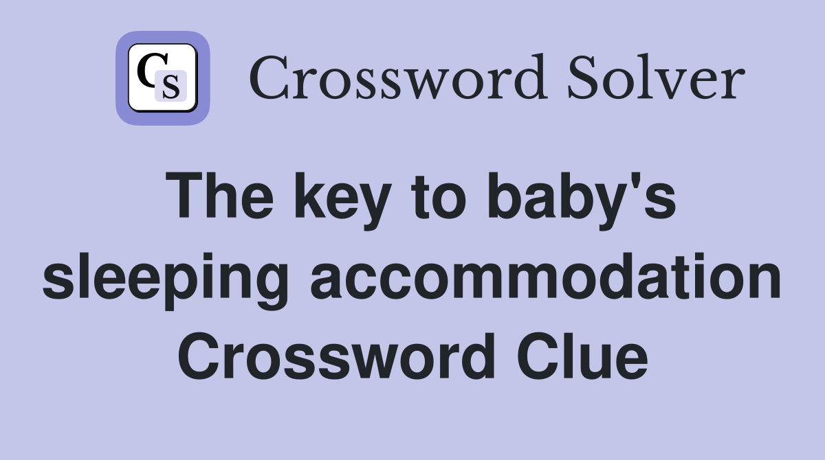 The key to baby's sleeping accommodation Crossword Clue