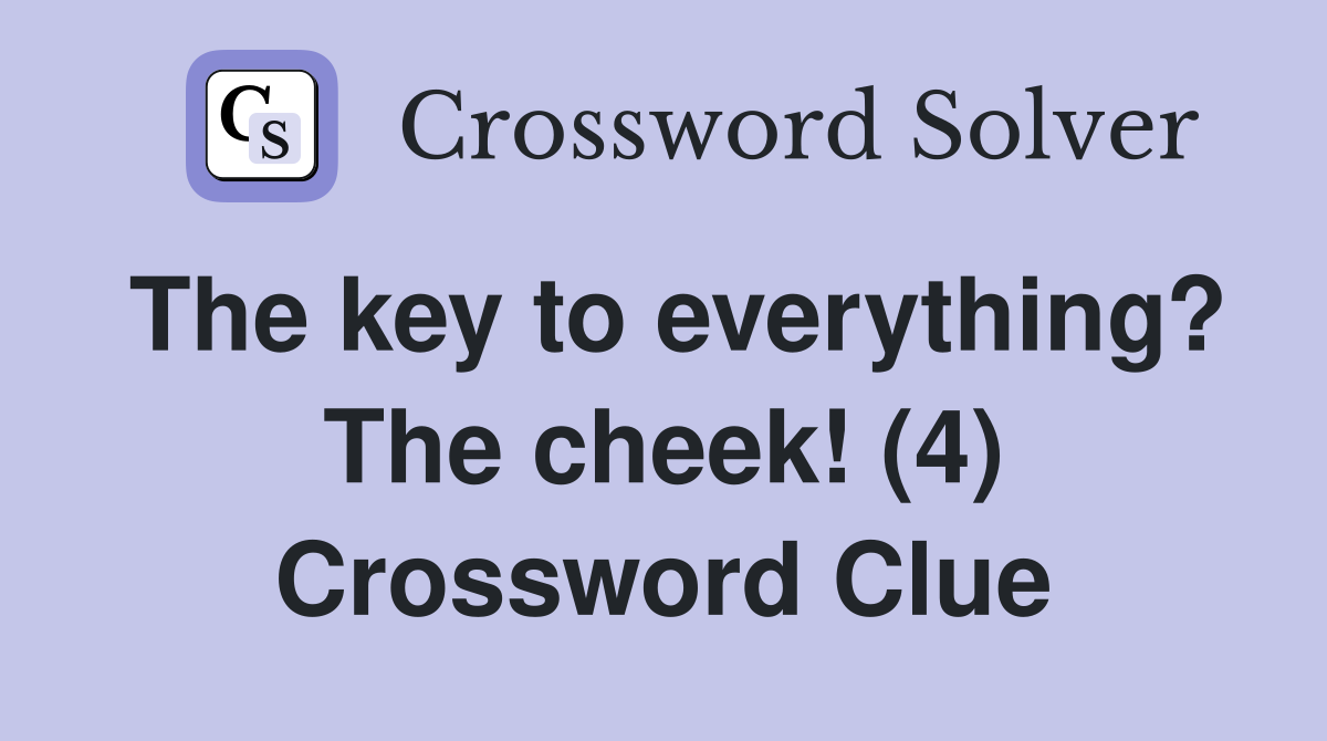The key to everything? The cheek! (4) Crossword Clue