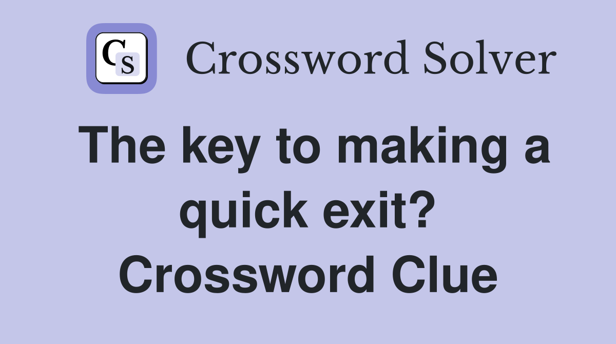 The key to making a quick exit? Crossword Clue