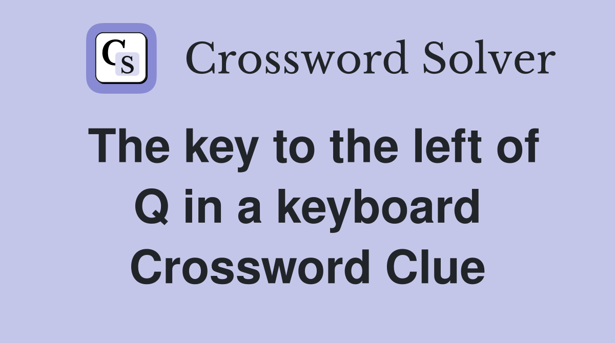 The key to the left of Q in a keyboard Crossword Clue