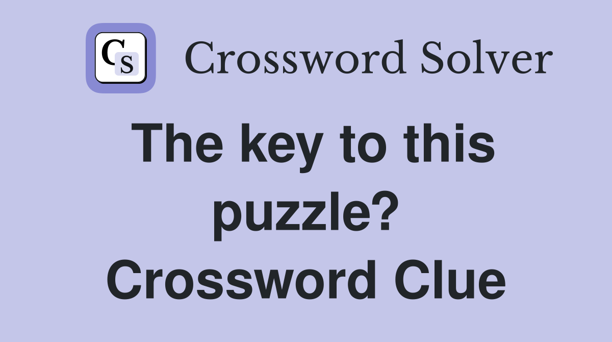 The key to this puzzle? Crossword Clue