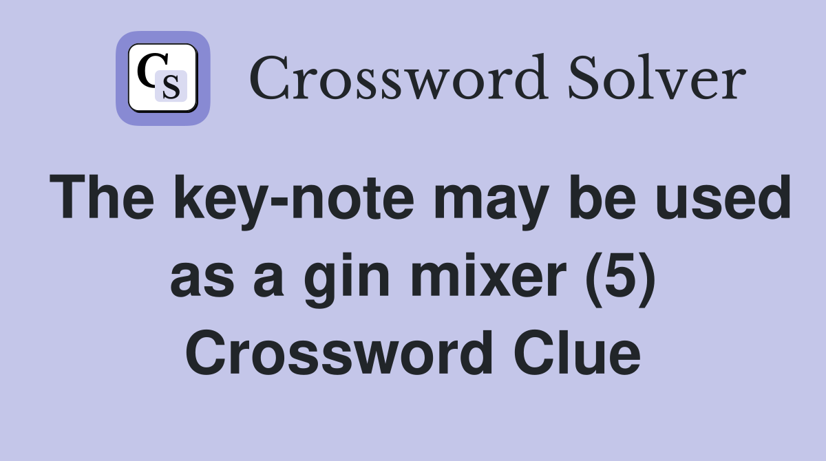 The key-note may be used as a gin mixer (5) Crossword Clue