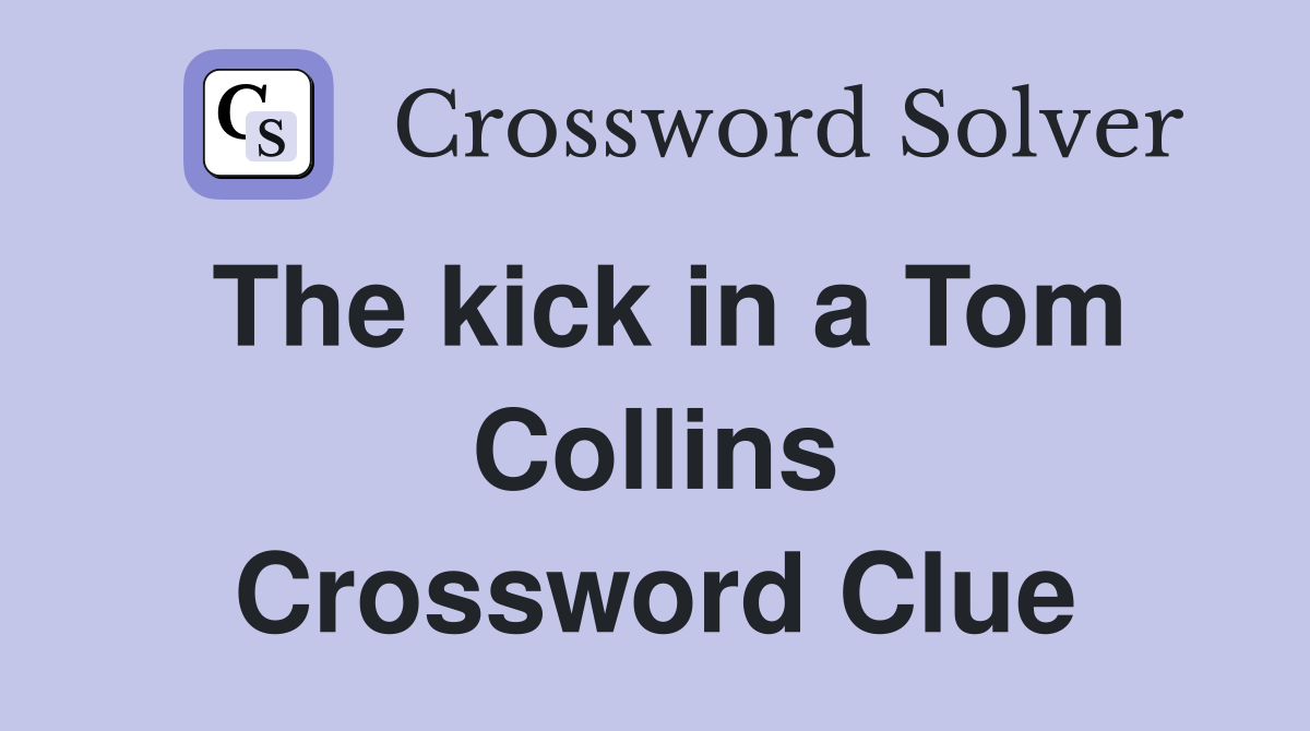 The kick in a Tom Collins Crossword Clue