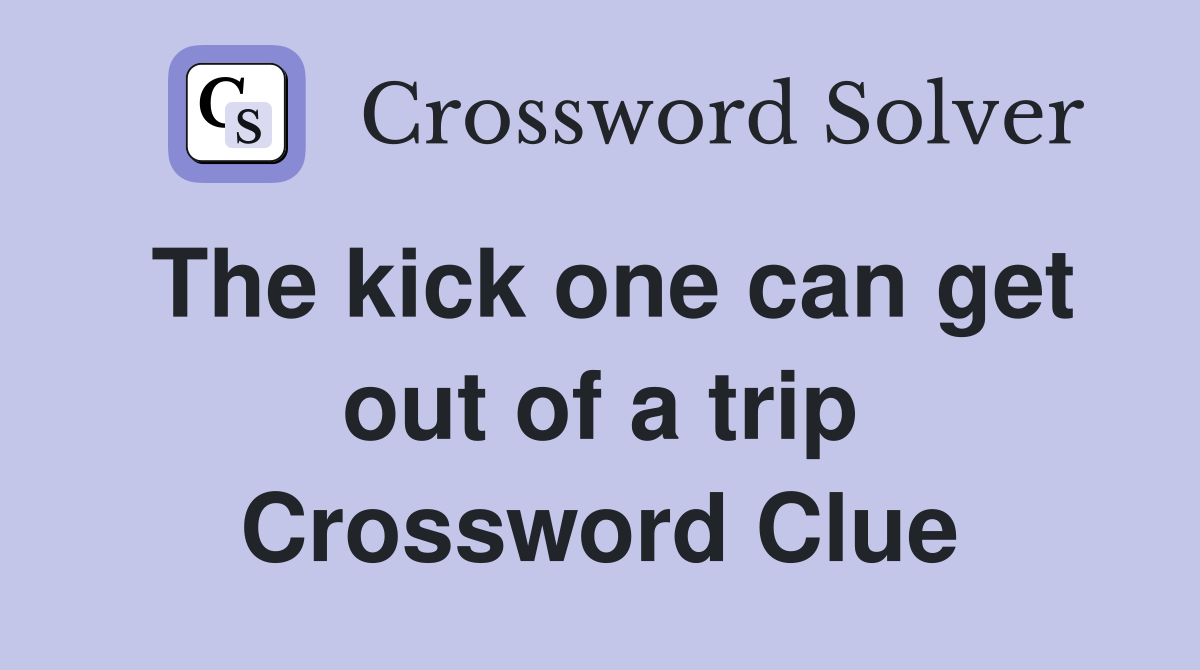 The kick one can get out of a trip Crossword Clue