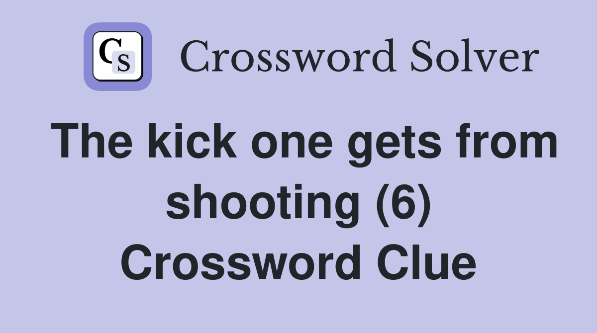 The kick one gets from shooting (6) Crossword Clue