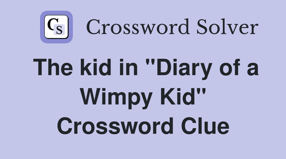 The kid in "Diary of a Wimpy Kid" Crossword Clue
