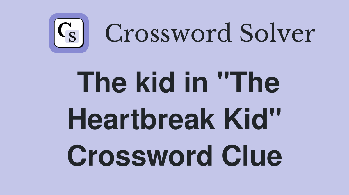 The kid in "The Heartbreak Kid" Crossword Clue