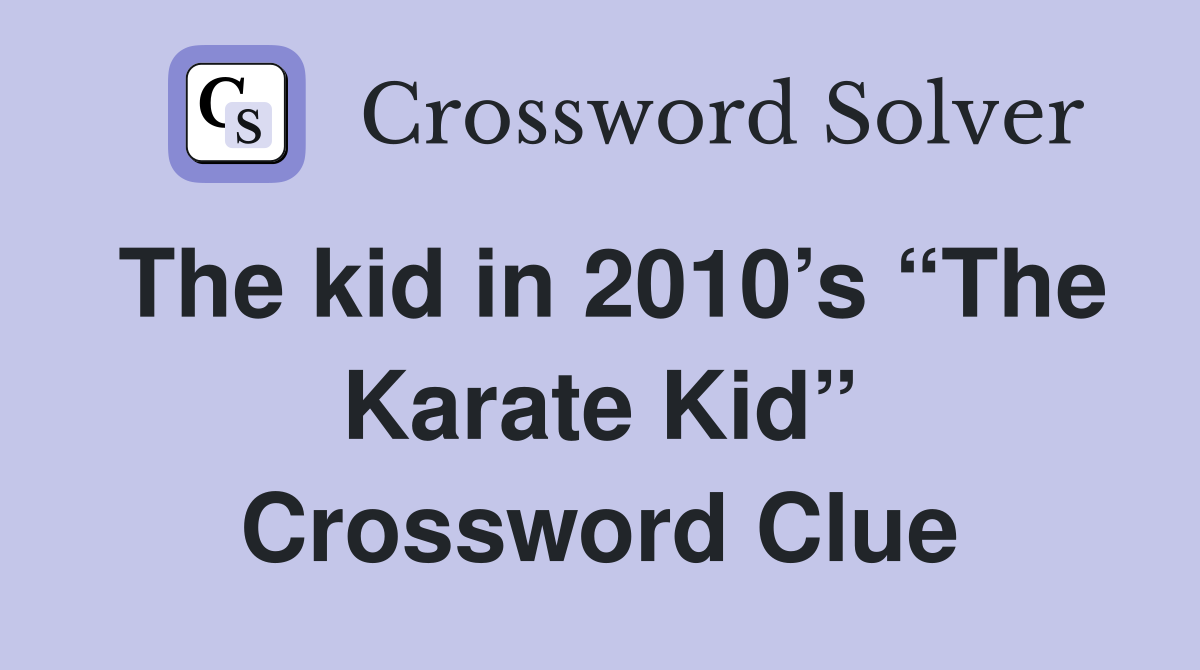 The kid in 2010’s “The Karate Kid” Crossword Clue