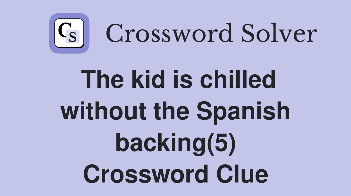 The kid is chilled without the Spanish backing(5) Crossword Clue