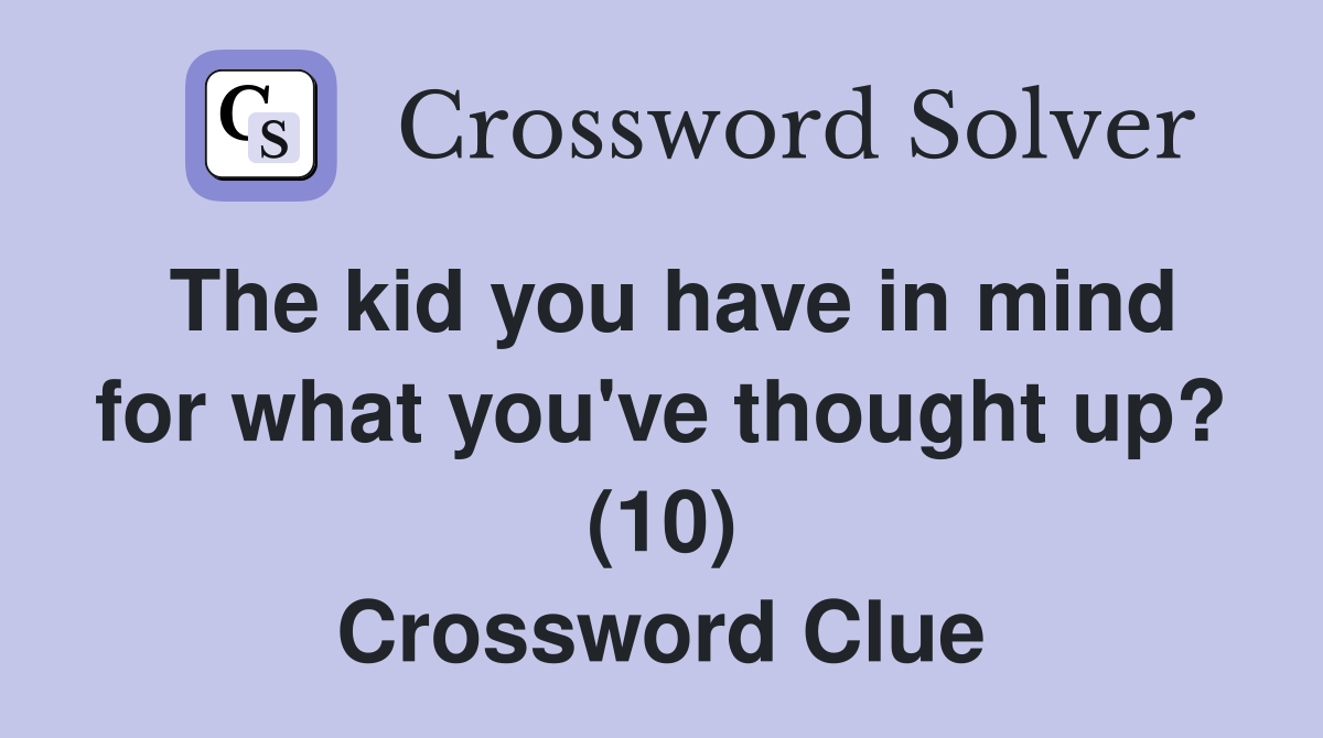 The kid you have in mind for what you've thought up? (10) Crossword Clue