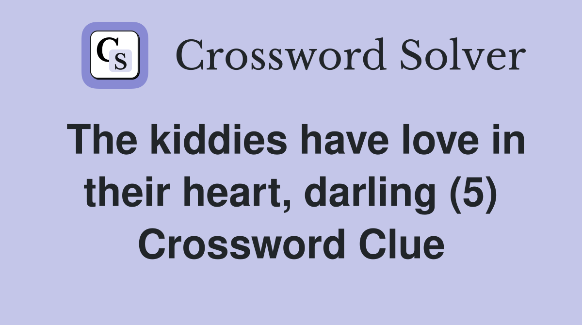 The kiddies have love in their heart, darling (5) Crossword Clue