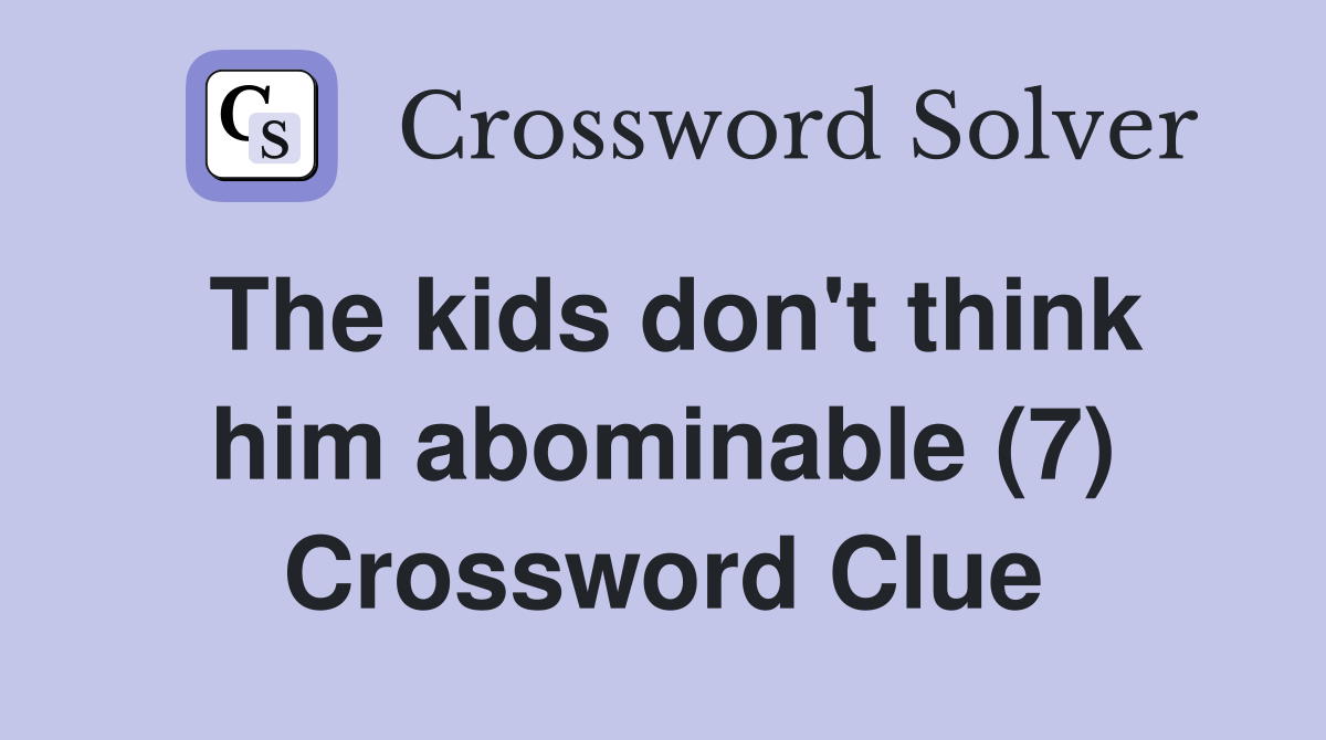 The kids don't think him abominable (7) Crossword Clue