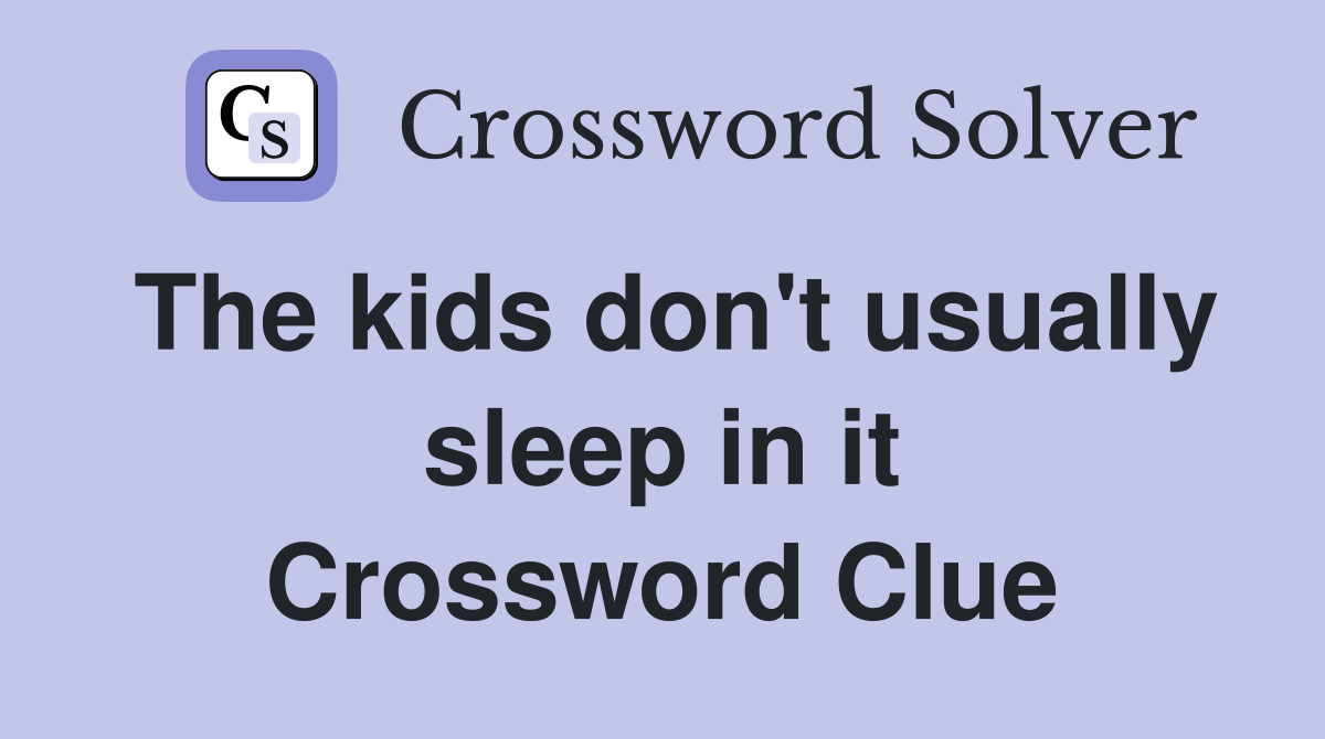 The kids don't usually sleep in it Crossword Clue