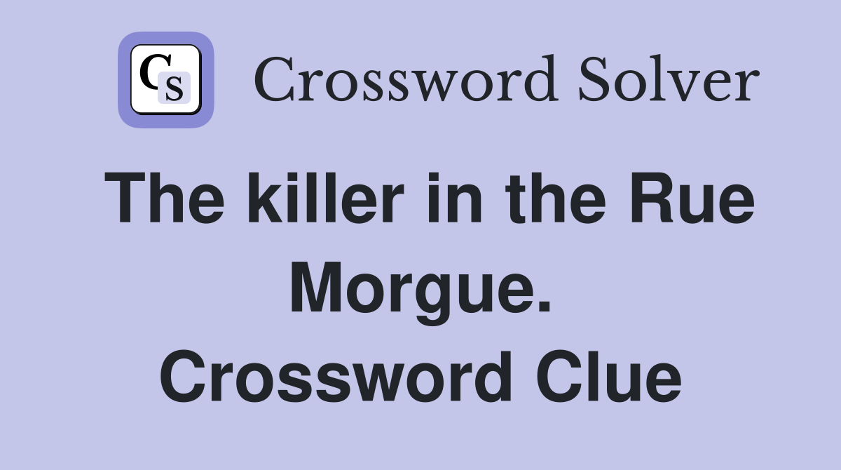 The killer in the Rue Morgue. Crossword Clue