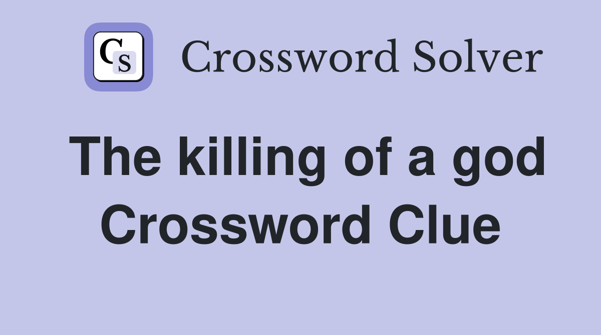 The killing of a god Crossword Clue Answers Crossword Solver