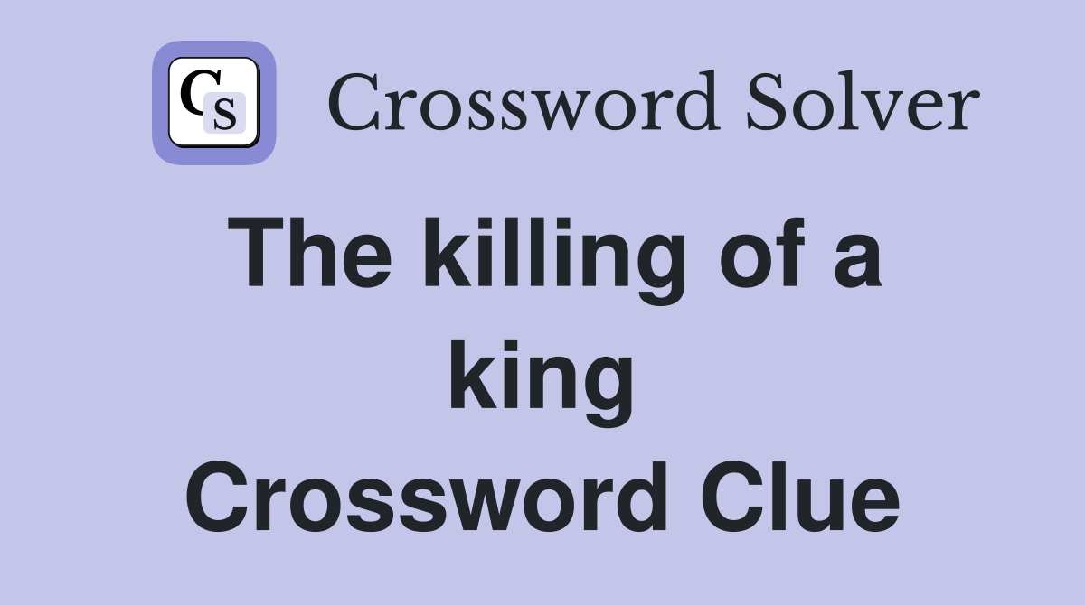 The killing of a king Crossword Clue