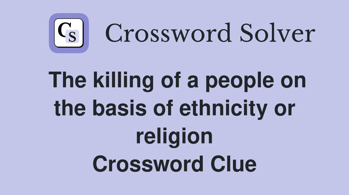 The killing of a people on the basis of ethnicity or religion Crossword Clue