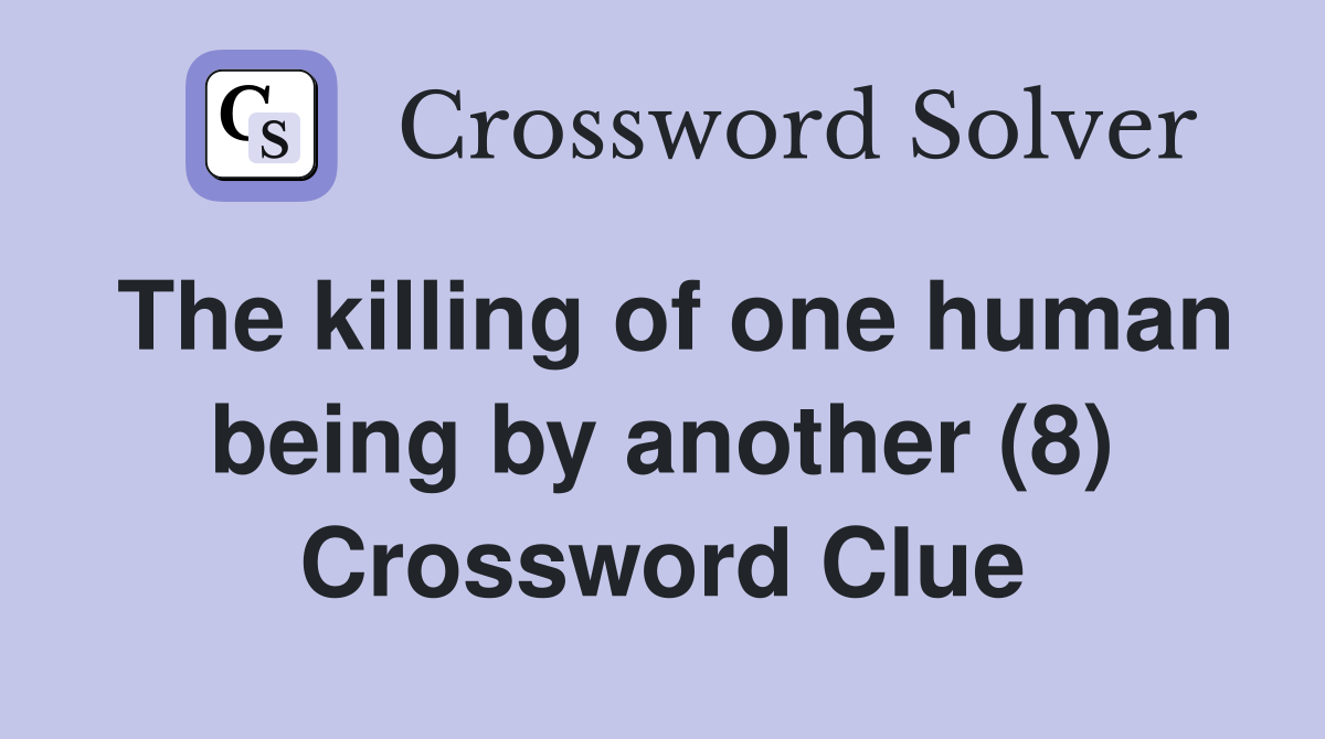 The killing of one human being by another (8) Crossword Clue