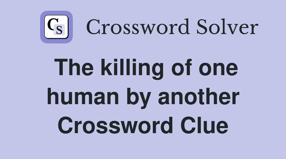 The killing of one human by another Crossword Clue