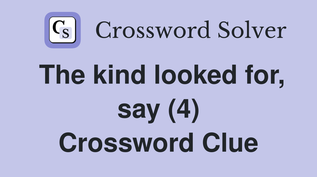 The kind looked for, say (4) Crossword Clue