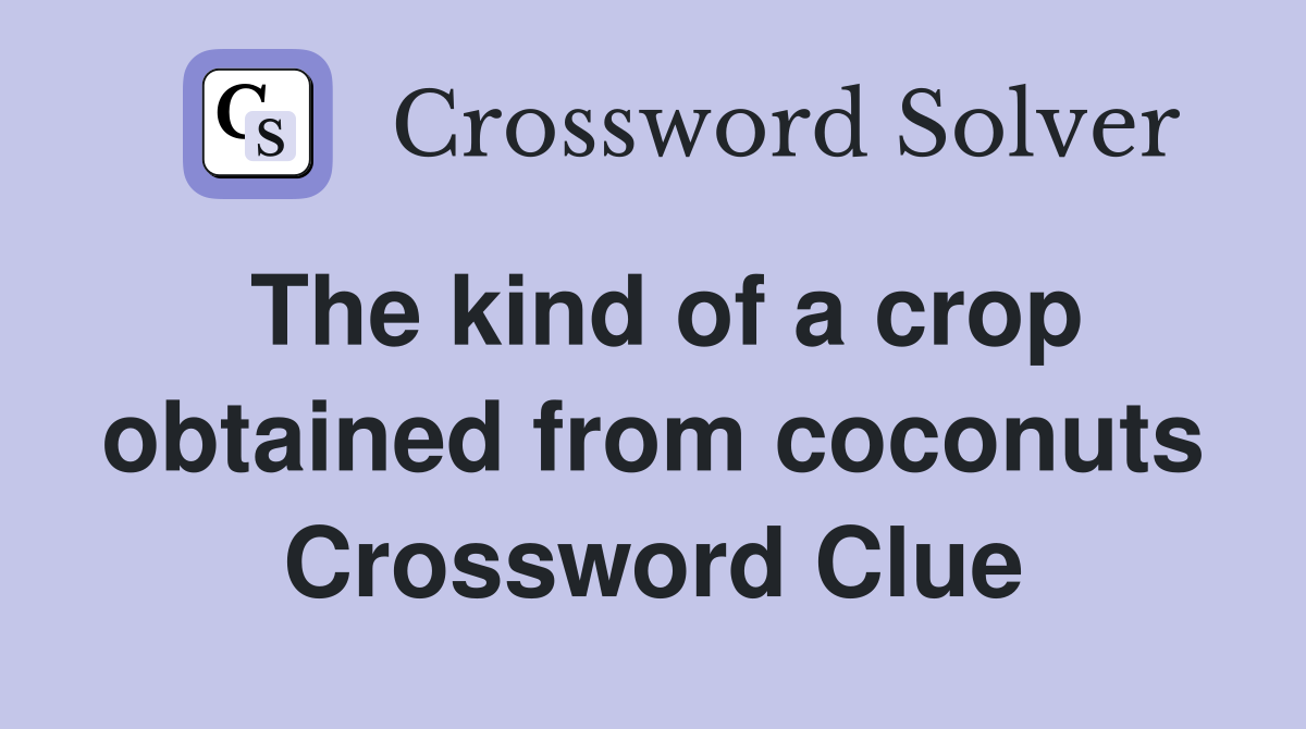 The kind of a crop obtained from coconuts Crossword Clue