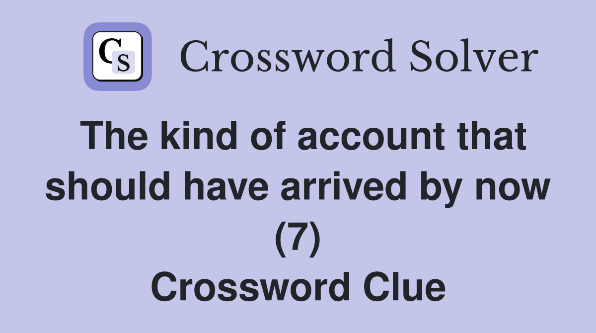 The kind of account that should have arrived by now (7) Crossword Clue