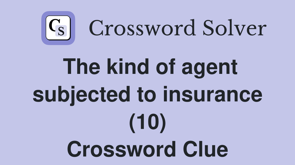 The kind of agent subjected to insurance (10) Crossword Clue