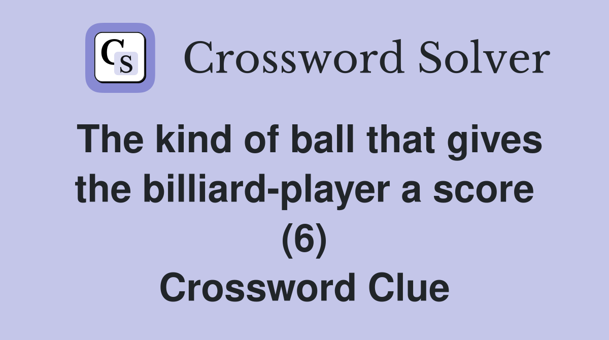The kind of ball that gives the billiard-player a score (6) Crossword Clue