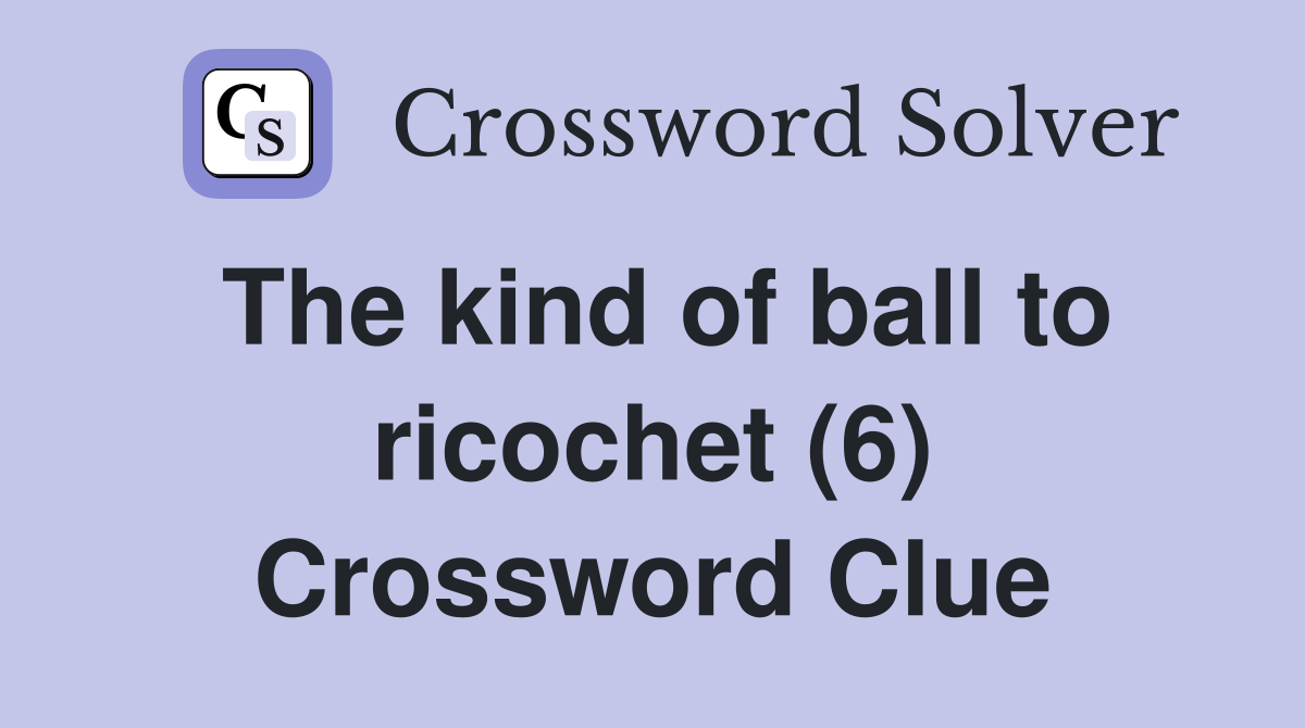 The kind of ball to ricochet (6) Crossword Clue