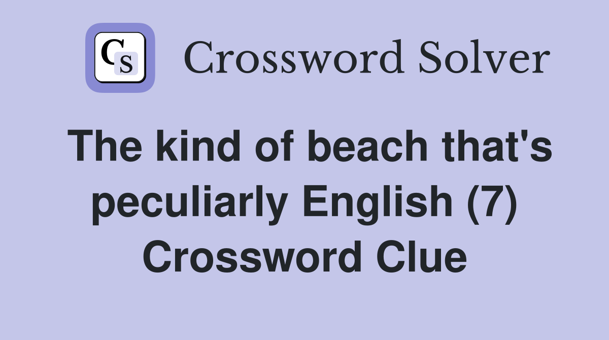 The kind of beach that's peculiarly English (7) Crossword Clue