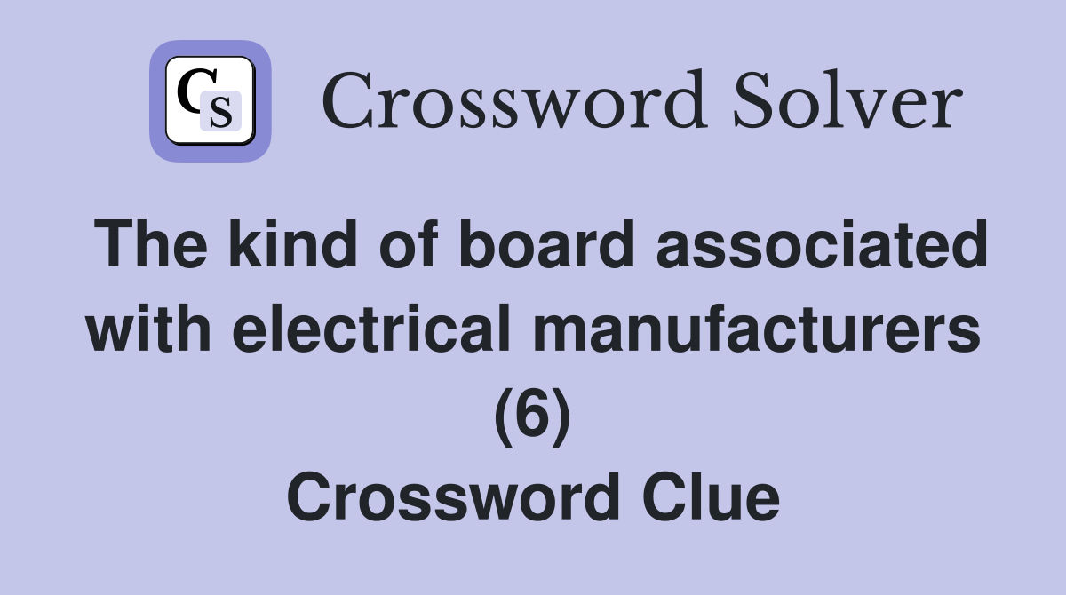 The kind of board associated with electrical manufacturers (6) Crossword Clue