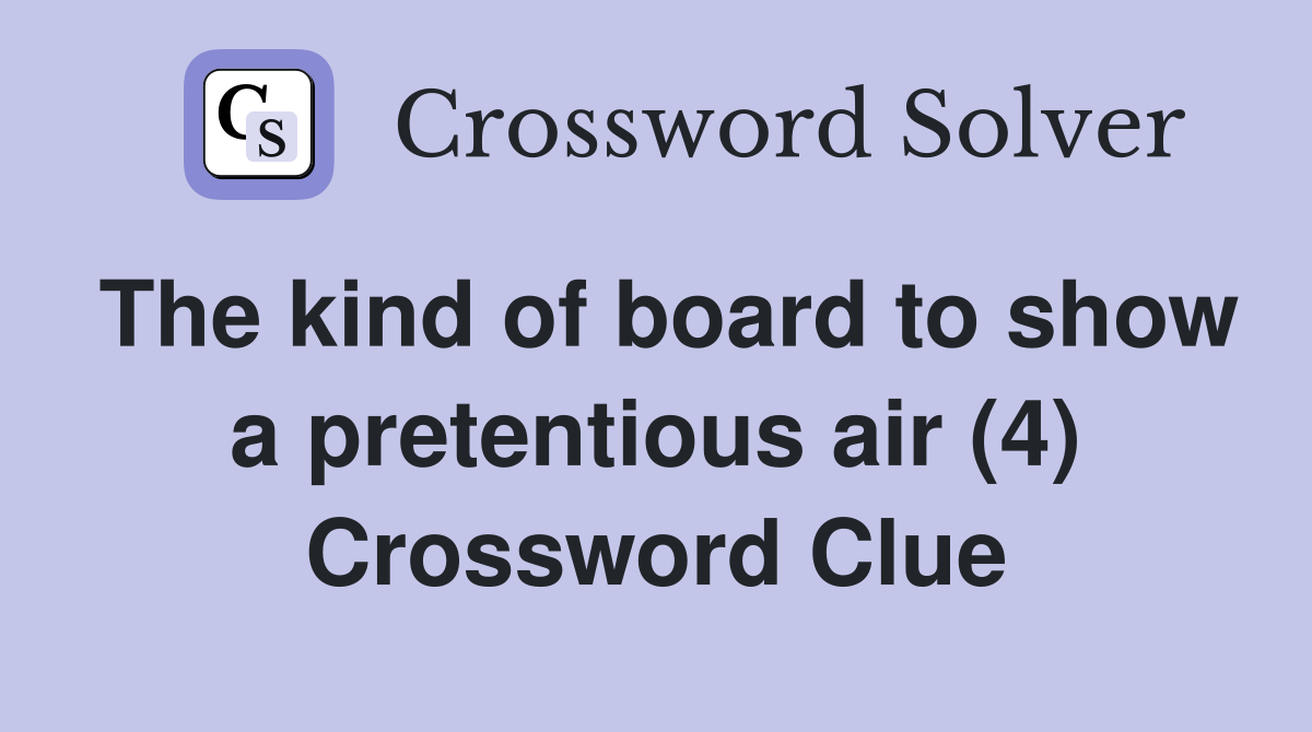 The kind of board to show a pretentious air (4) Crossword Clue