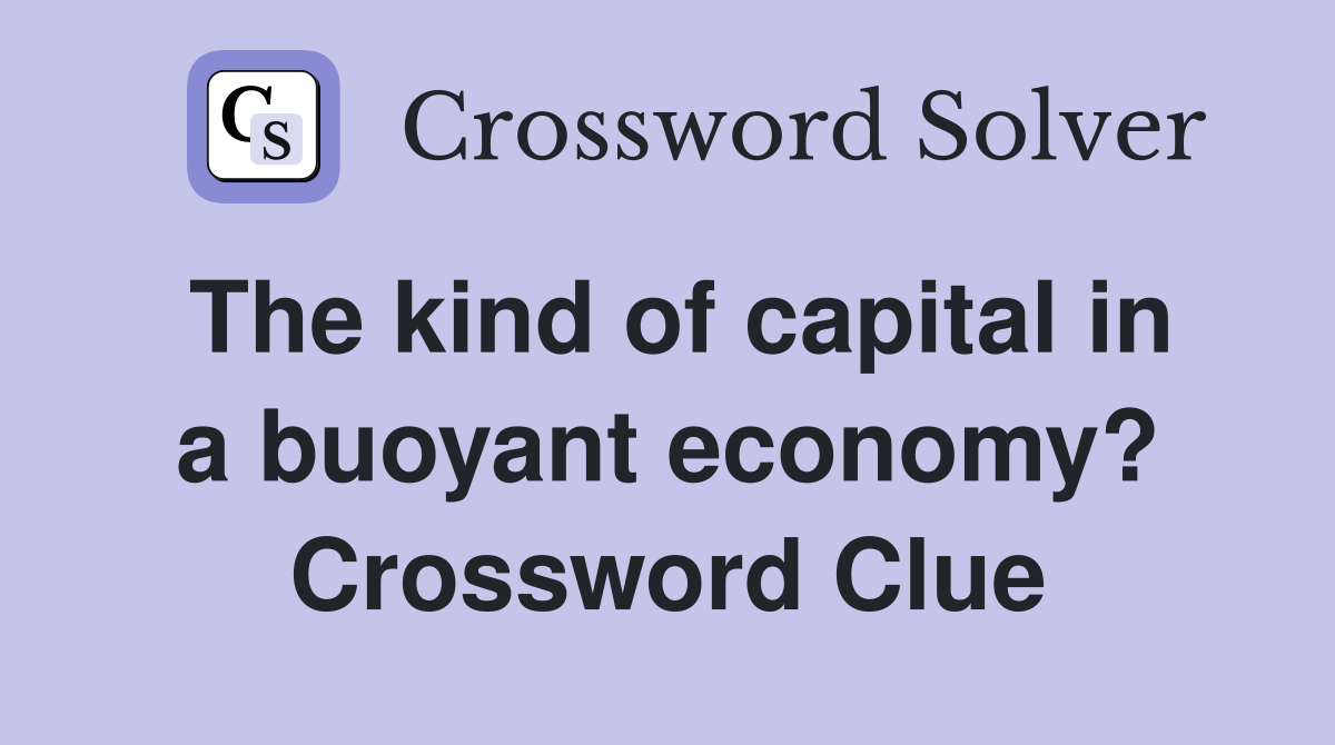 The kind of capital in a buoyant economy? Crossword Clue
