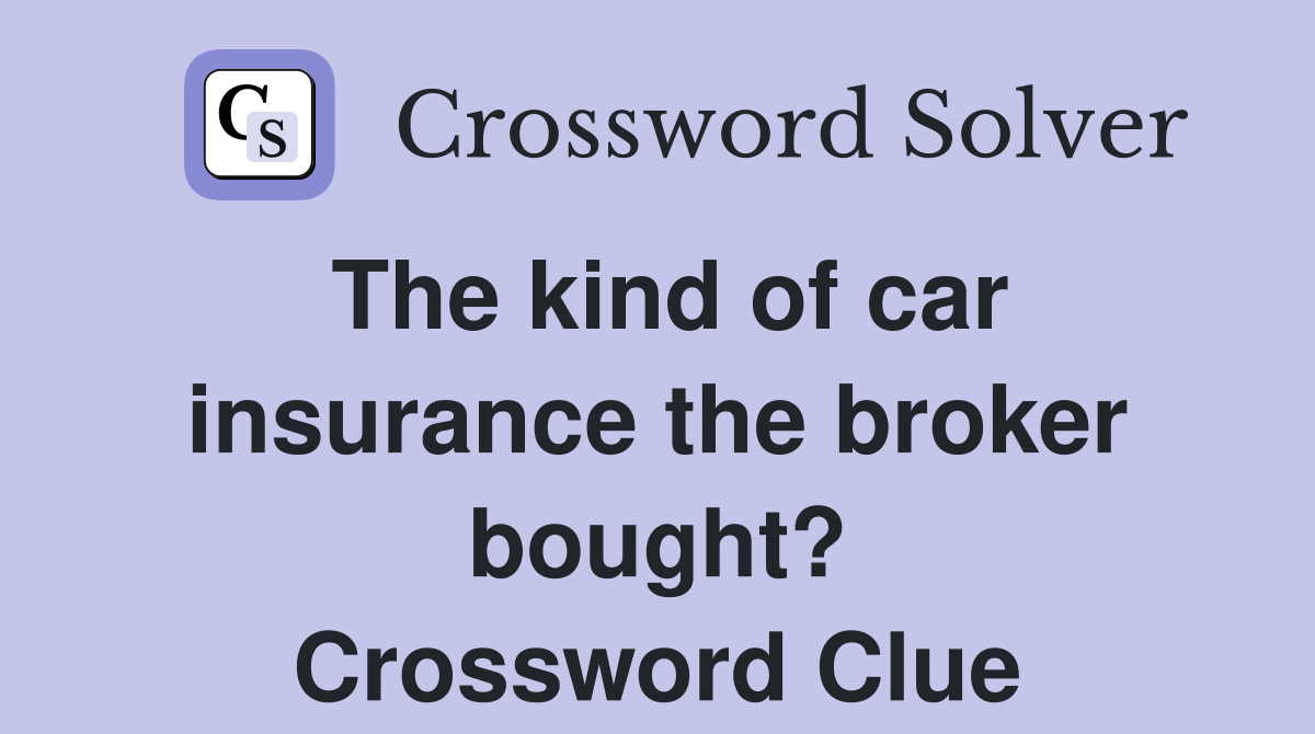 The kind of car insurance the broker bought? Crossword Clue