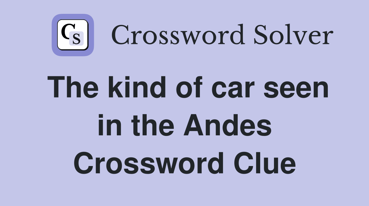 The kind of car seen in the Andes Crossword Clue
