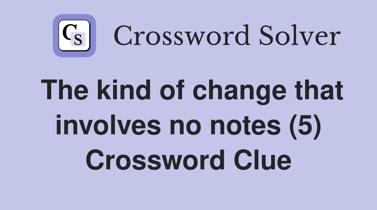 The kind of change that involves no notes (5) Crossword Clue