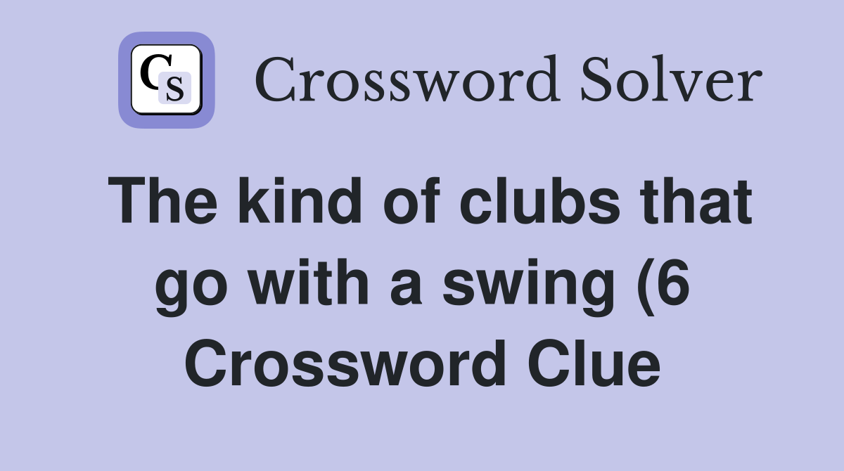 The kind of clubs that go with a swing (6) Crossword Clue Answers The kind of clubs that go with a swing (6) Crossword Clue Answers