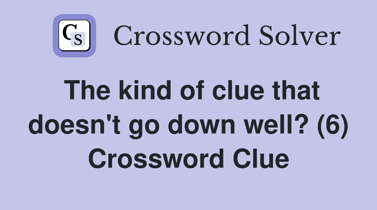 The kind of clue that doesn't go down well? (6) Crossword Clue