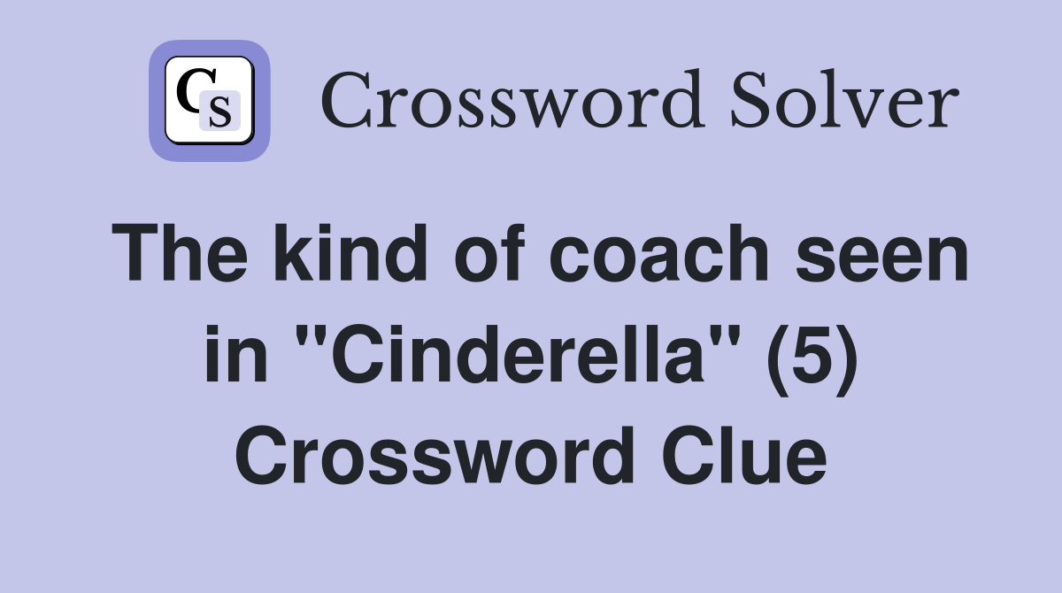 The kind of coach seen in "Cinderella" (5) Crossword Clue