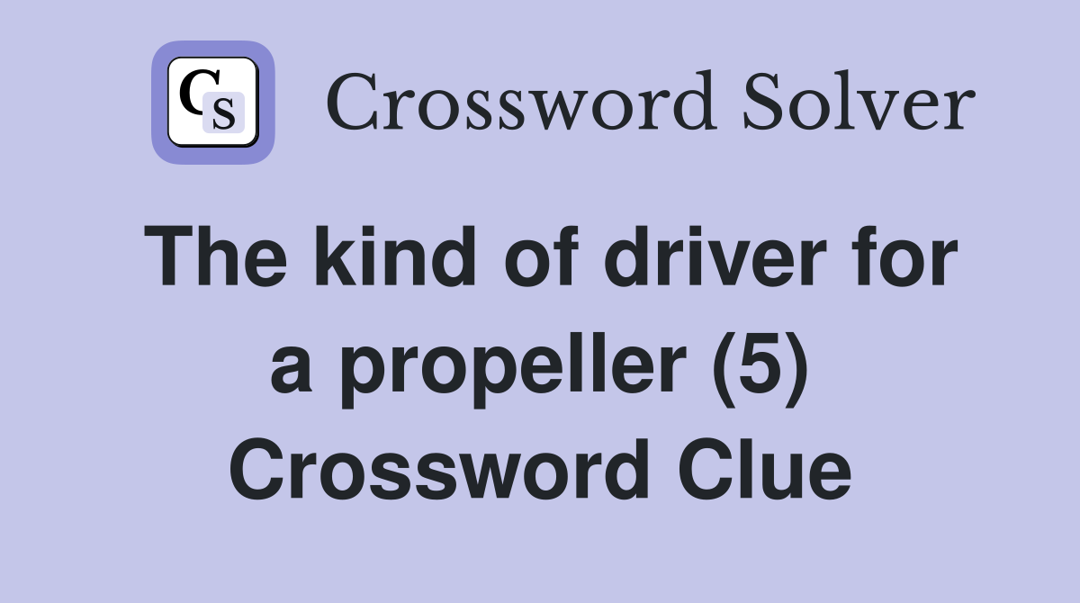 The kind of driver for a propeller (5) Crossword Clue
