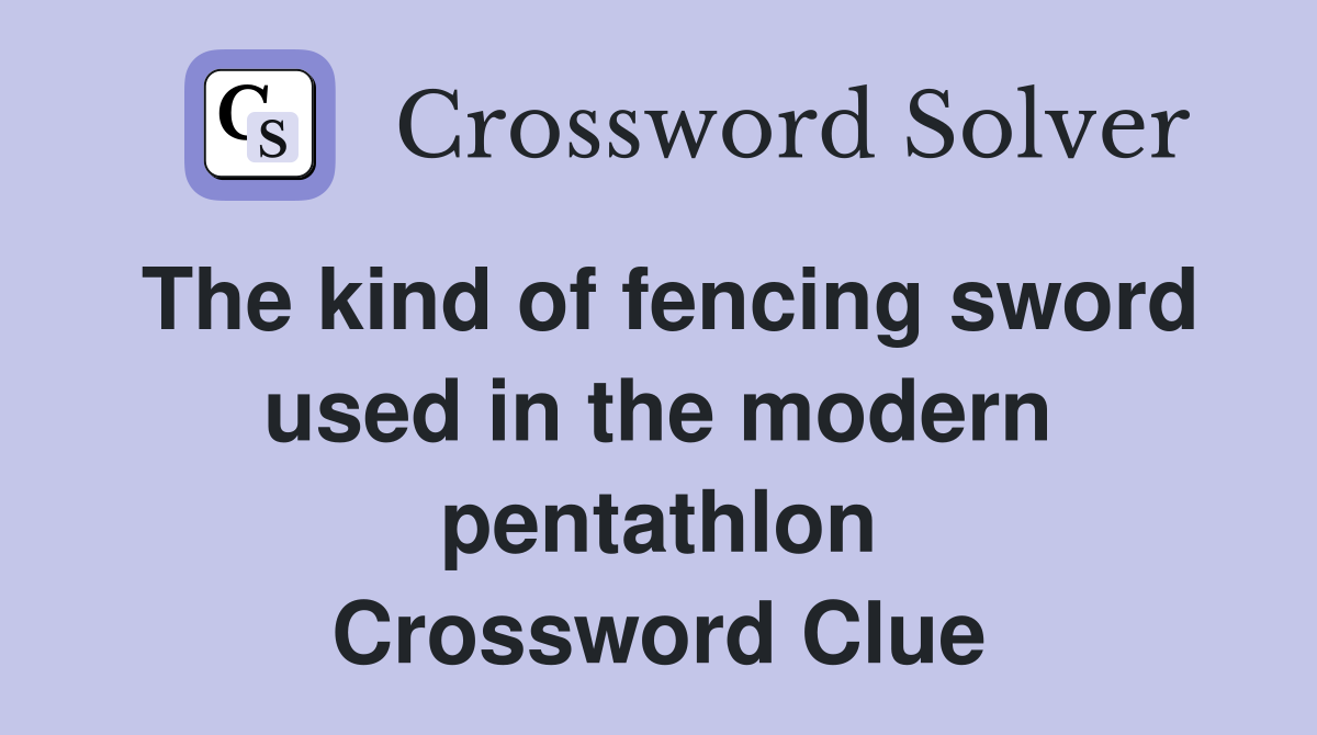 The kind of fencing sword used in the modern pentathlon Crossword Clue