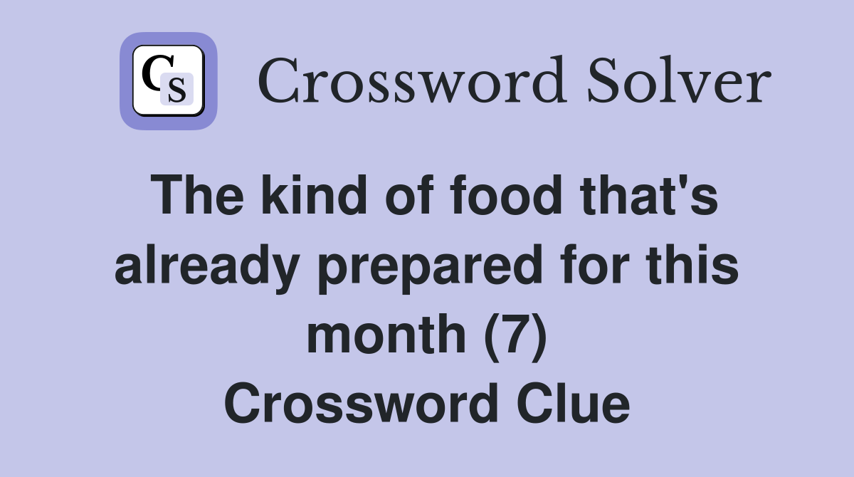 The kind of food that's already prepared for this month (7) Crossword Clue