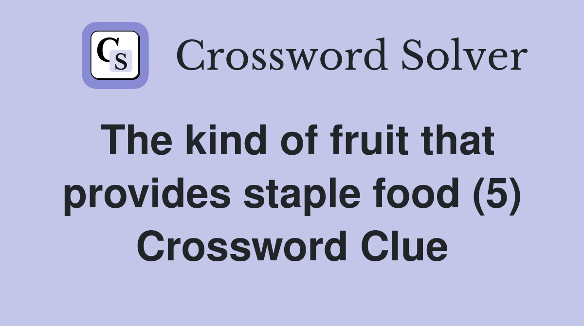 The kind of fruit that provides staple food (5) Crossword Clue
