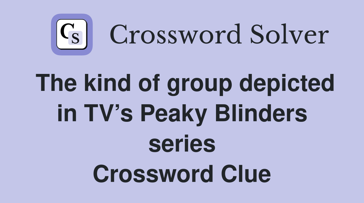 The kind of group depicted in TV’s Peaky Blinders series Crossword Clue