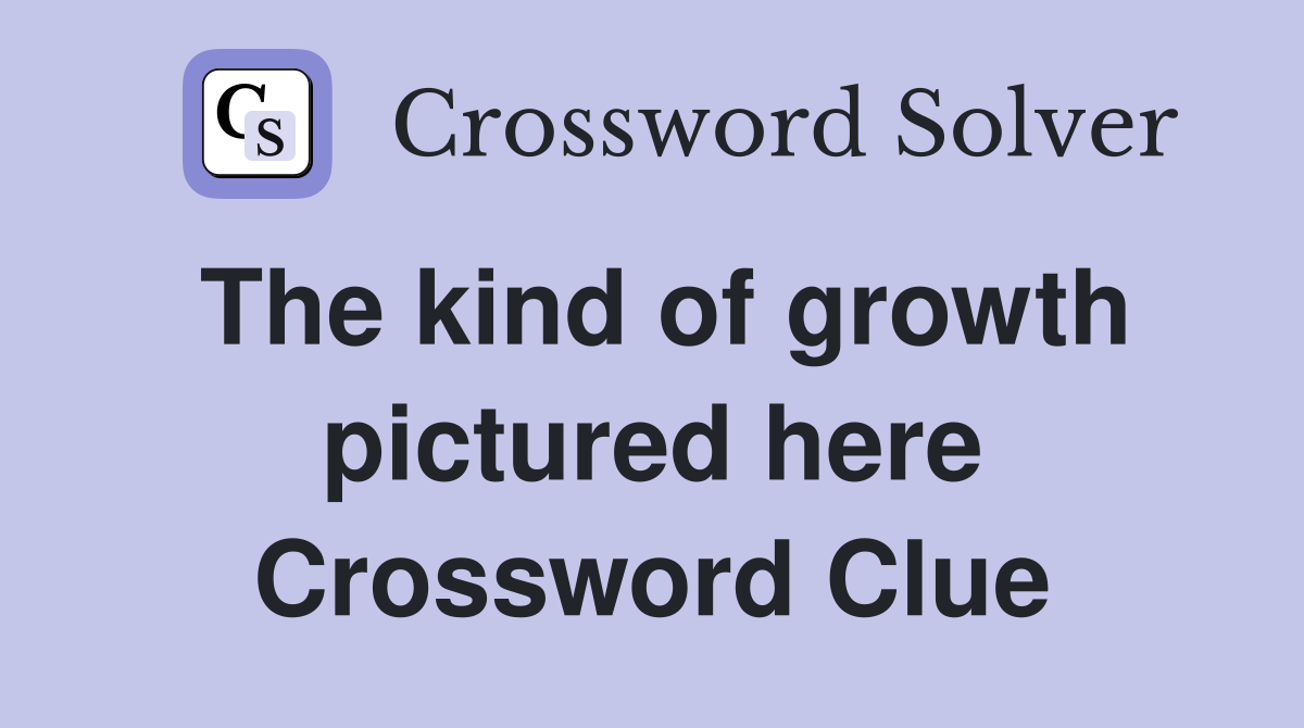 The kind of growth pictured here Crossword Clue