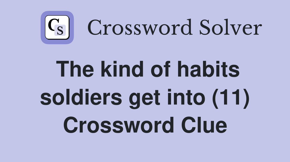 The kind of habits soldiers get into (11) Crossword Clue