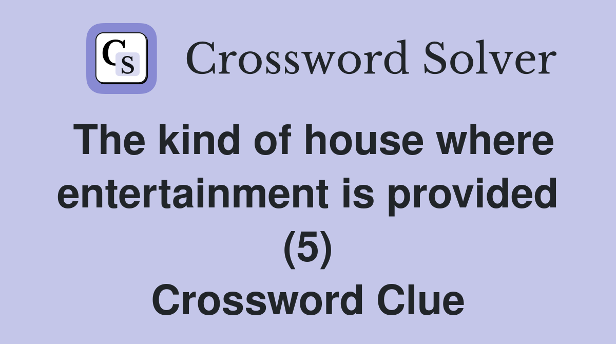 The kind of house where entertainment is provided (5) Crossword Clue
