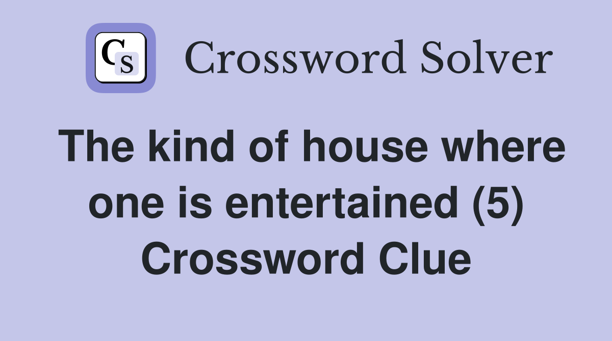 The kind of house where one is entertained (5) Crossword Clue