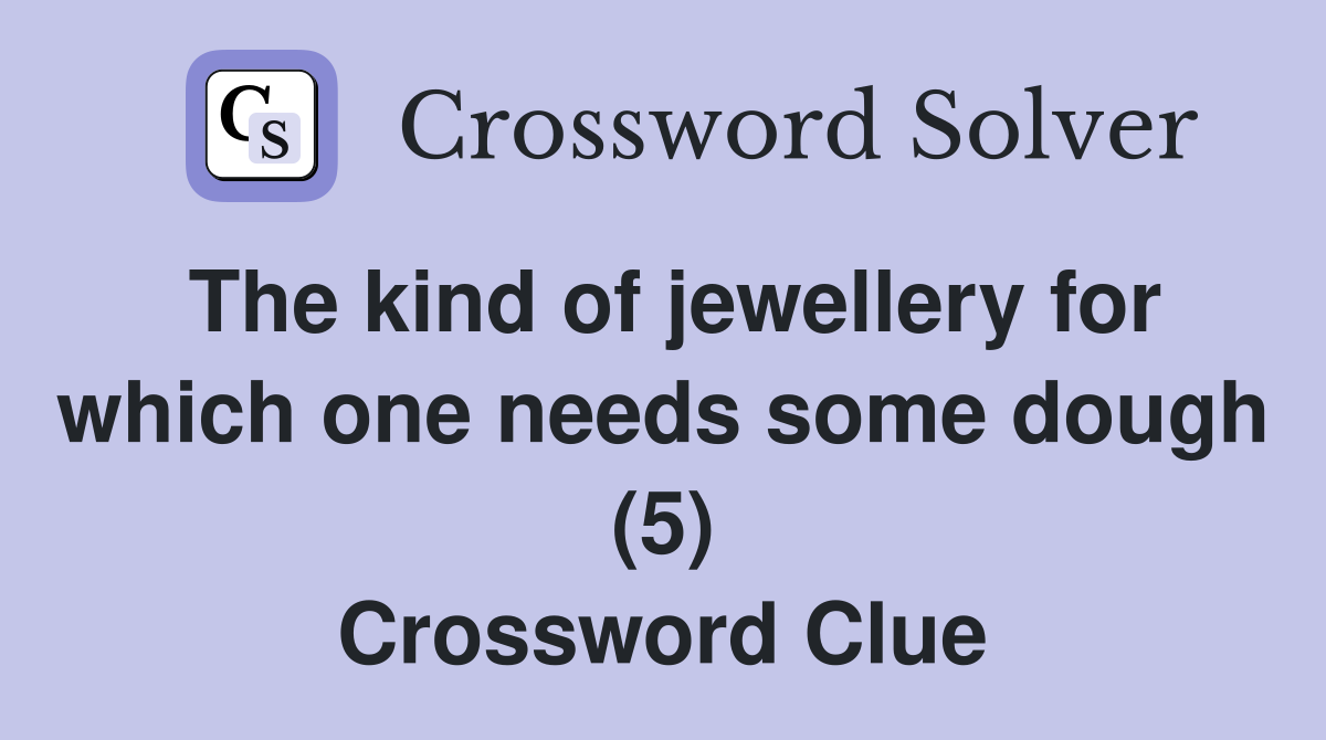 The kind of jewellery for which one needs some dough (5) Crossword Clue